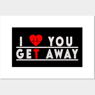 I LOVE YOU GET AWAY Posters and Art